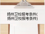 扬州卫校报考条件(扬州卫校报考条件)