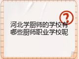 河北学厨师的学校有哪些厨师职业学校呢