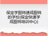 保定学厨师速成厨师的学校(保定快速学成厨师培训中心)