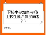 卫校生参加高考吗(卫校生能否参加高考？)