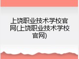 上饶职业技术学校官网(上饶职业技术学校官网)