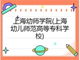 上海幼师学院(上海幼儿师范高等专科学校)