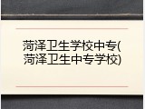 菏泽卫生学校中专(菏泽卫生中专学校)
