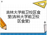 吉林大学前卫校区食堂(吉林大学前卫校区食堂)
