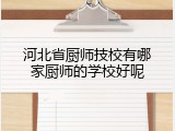 河北省厨师技校有哪家厨师的学校好呢