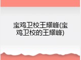 宝鸡卫校王耀峰(宝鸡卫校的王耀峰)