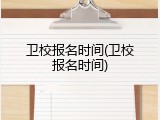 卫校报名时间(卫校报名时间)