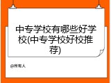 中专学校有哪些好学校(中专学校好校推荐)