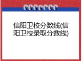 信阳卫校分数线(信阳卫校录取分数线)