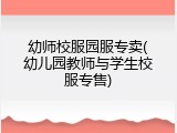 幼师校服园服专卖(幼儿园教师与学生校服专售)