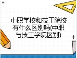 中职学校和技工院校有什么区别吗(中职与技工学院区别)