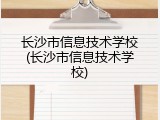 长沙市信息技术学校(长沙市信息技术学校)