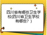 四川省有哪些卫生学校(四川省卫生学校有哪些？)
