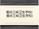 重庆三峡卫生学校(重庆三峡卫生学校)