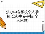 公办中专学校个人承包(公办中专学校 个人承包)