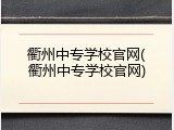 衢州中专学校官网(衢州中专学校官网)
