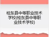 桂东县中等职业技术学校(桂东县中等职业技术学校)