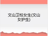 文山卫校女生(文山女护生)