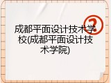 成都平面设计技术学校(成都平面设计技术学院)