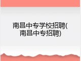 南昌中专学校招聘(南昌中专招聘)