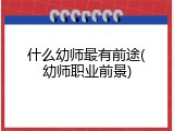 什么幼师最有前途(幼师职业前景)