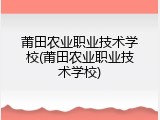 莆田农业职业技术学校(莆田农业职业技术学校)