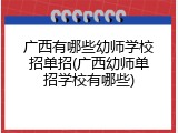 广西有哪些幼师学校招单招(广西幼师单招学校有哪些)