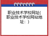 职业技术学校网址(职业技术学校网站地址：)