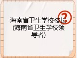 海南省卫生学校校长(海南省卫生学校领导者)