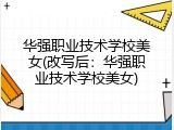 华强职业技术学校美女(改写后：华强职业技术学校美女)