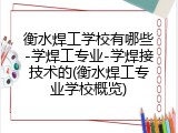 衡水焊工学校有哪些-学焊工专业-学焊接技术的(衡水焊工专业学校概览)