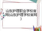 山东护理职业学校官网(山东护理学校官网)