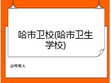 哈市卫校(哈市卫生学校)