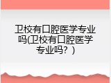 卫校有口腔医学专业吗(卫校有口腔医学专业吗？)