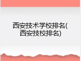 西安技术学校排名(西安技校排名)