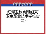 红河卫校官网(红河卫生职业技术学校官网)