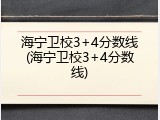 海宁卫校3+4分数线(海宁卫校3+4分数线)