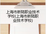 上海市新陆职业技术学校(上海市新陆职业技术学校)
