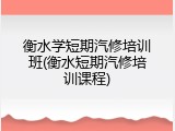 衡水学短期汽修培训班(衡水短期汽修培训课程)