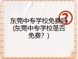 东莞中专学校免费吗(东莞中专学校是否免费？)