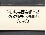 学幼师去西安哪个技校(幼师专业培训西安技校)