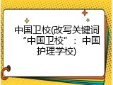 中国卫校(改写关键词“中国卫校”：中国护理学校)