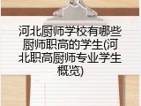 河北厨师学校有哪些厨师职高的学生(河北职高厨师专业学生概览)