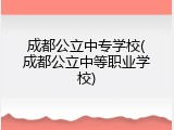 成都公立中专学校(成都公立中等职业学校)