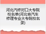 河北汽修对口大专院校名单(河北省汽车修理专业大专院校名录)