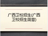 广西卫校招生(广西卫校招生简章)