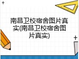 南昌卫校宿舍图片真实(南昌卫校宿舍图片真实)