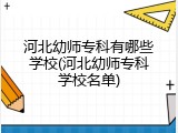 河北幼师专科有哪些学校(河北幼师专科学校名单)