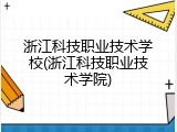 浙江科技职业技术学校(浙江科技职业技术学院)