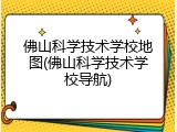 佛山科学技术学校地图(佛山科学技术学校导航)